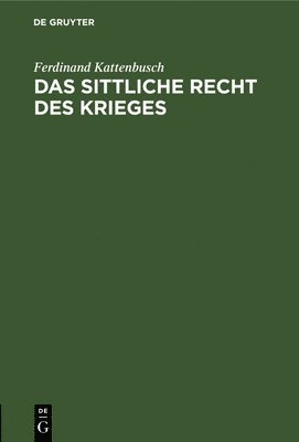 Ferdinand Kattenbusch - sittliche Recht des Krieges, Inbunden