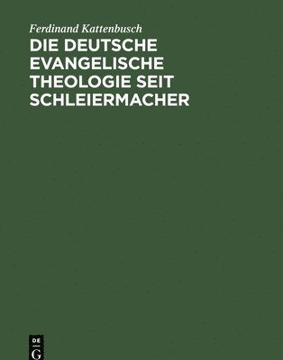 Ferdinand Kattenbusch - Die Deutsche Evangelische Theologie Seit Schleiermacher, Inbunden