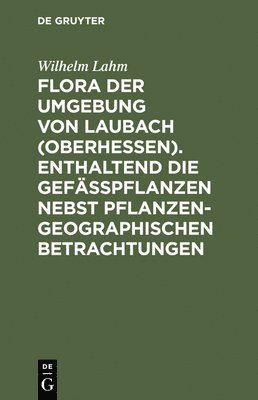 bokomslag Flora Der Umgebung Von Laubach (Oberhessen). Enthaltend Die Gefässpflanzen Nebst Pflanzengeographischen Betrachtungen