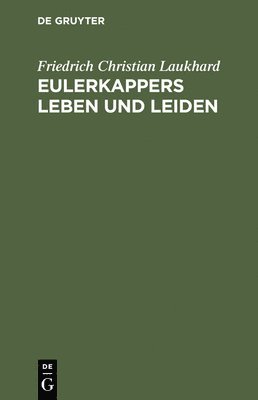 Friedrich Christian Laukhard - Eulerkappers Leben und Leiden, Inbunden