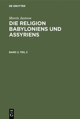 bokomslag Morris Jastrow: Die Religion Babyloniens Und Assyriens. Band 2, Teil 2