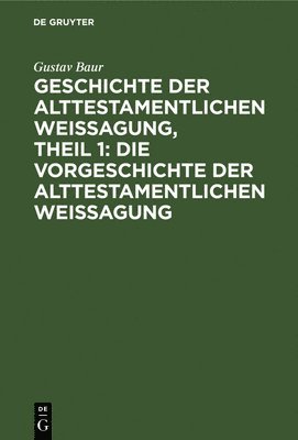 bokomslag Geschichte Der Alttestamentlichen Weissagung, Theil 1: Die Vorgeschichte Der Alttestamentlichen Weissagung