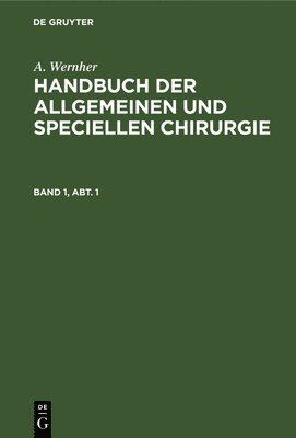 A. Wernher: Handbuch Der Allgemeinen Und Speciellen Chirurgie. Band 1, Abt. 1 1