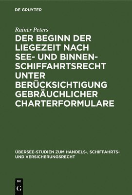 Rainer Peters - Der Beginn Der Liegezeit Nach See- Und Binnenschiffahrtsrecht Unter Berücksichtigung Gebräuchlicher Charterformulare, Inbunden