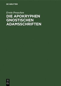 bokomslag Die Apokryphen Gnostischen Adamsschriften