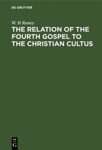 bokomslag The Relation of the Fourth Gospel to the Christian Cultus