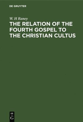 bokomslag The Relation of the Fourth Gospel to the Christian Cultus