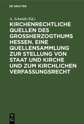 bokomslag Kirchenrechtliche Quellen Des Großherzogthums Hessen. Eine Quellensammlung Zur Stellung Von Staat Und Kirche Und Zum Kirchlichen Verfassungsrecht