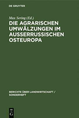 Max Sering - Die Agrarischen Umwälzungen Im Außerrussischen Osteuropa, Inbunden