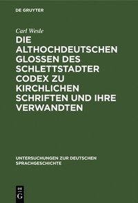 bokomslag Die Althochdeutschen Glossen Des Schlettstadter Codex Zu Kirchlichen Schriften Und Ihre Verwandten