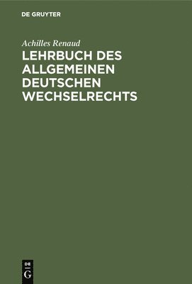 Lehrbuch des allgemeinen deutschen Wechselrechts 1