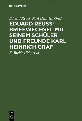 Eduard Reuss, Karl Heinrich Graf, K Budde, H J Holtzmann - Eduard Reuss' Briefwechsel Mit Seinem Schüler Und Freunde Karl Heinrich Graf, Inbunden
