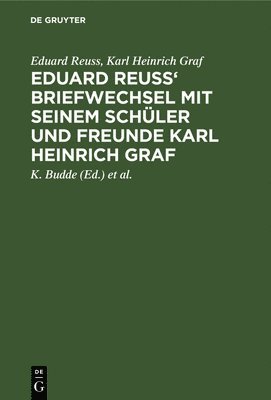 Eduard Reuss' Briefwechsel Mit Seinem Schler Und Freunde Karl Heinrich Graf 1