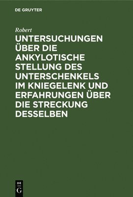 Robert - Untersuchungen Über Die Ankylotische Stellung Des Unterschenkels Im Kniegelenk Und Erfahrungen Über Die Streckung Desselben, Inbunden. Tillgänglighet: Lägg i varukorg