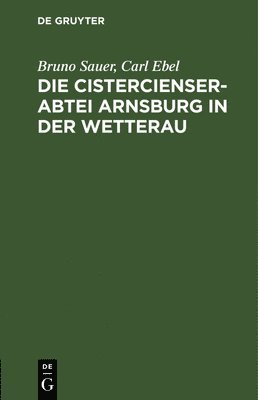 Die Cistercienserabtei Arnsburg in Der Wetterau 1