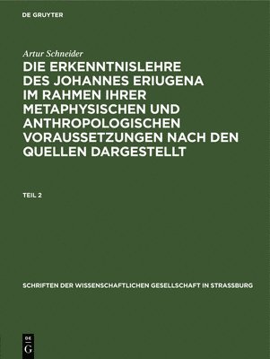 bokomslag Schriften der Wissenschaftlichen Gesellschaft in Straßburg Die Erkenntnislehre des Johannes Eriugena im Rahmen ihrer metaphysischen und anthropologischen Voraussetzungen nach den Quellen dargestellt