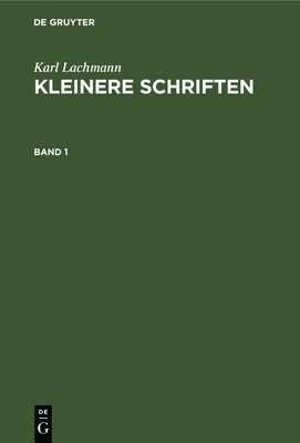 Karl Lachmann, Karl Karl Lachmann Müllenhoff, Karl Müllenhoff - Karl Lachmann: Kleinere Schriften. Band 1, Inbunden
