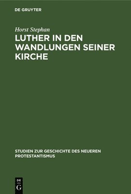 Horst Stephan - Luther in den Wandlungen seiner Kirche, Inbunden