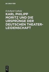 bokomslag Karl Philipp Moritz Und Die Ursprnge Der Deutschen Theaterleidenschaft