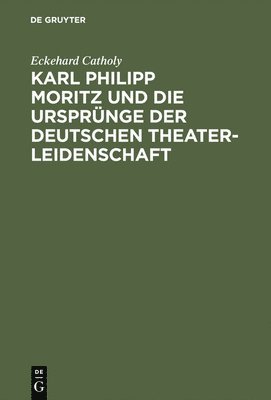 bokomslag Karl Philipp Moritz Und Die Ursprnge Der Deutschen Theaterleidenschaft