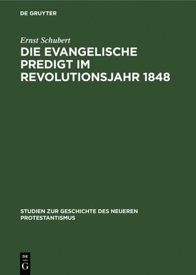 Ernst Schubert - Die Evangelische Predigt Im Revolutionsjahr 1848, Inbunden