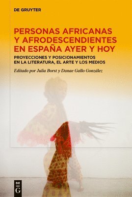 bokomslag Personas Africanas Y Afrodescendientes En España Ayer Y Hoy: Proyecciones Y Posicionamientos En La Literatura, El Arte Y Los Medios