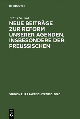 Julius Smend - Neue Beiträge Zur Reform Unserer Agenden, Insbesondere Der Preußischen, Inbunden