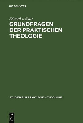 Eduard V Goltz - Grundfragen Der Praktischen Theologie, Inbunden