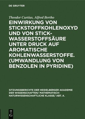 Theodor Curtius, Alfred Bertho - Einwirkung Von Stickstoffkohlenoxyd Und Von Stickwasserstoffsäure Unter Druck Auf Aromatische Kohlenwasserstoffe. (Umwandlung Von Benzolen in Pyridine), Inbunden