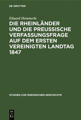 Die Rheinländer Und Die Preussische Verfassungsfrage Auf Dem Ersten Vereinigten Landtag 1847