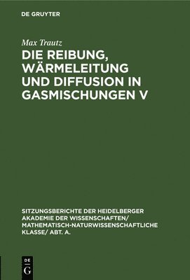 Max Trautz - Die Reibung, Wärmeleitung Und Diffusion in Gasmischungen V, Inbunden