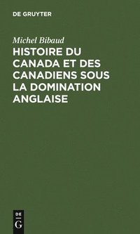 bokomslag Histoire Du Canada Et Des Canadiens Sous La Domination Anglaise