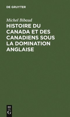 Histoire Du Canada Et Des Canadiens Sous La Domination Anglaise 1