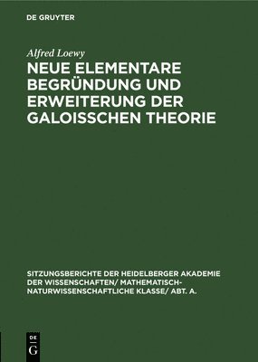 Alfred Loewy - Neue Elementare Begründung Und Erweiterung Der Galoisschen Theorie, Inbunden