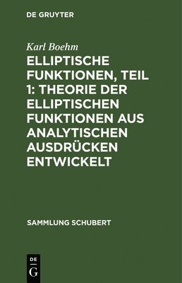 Elliptische Funktionen, Teil 1: Theorie Der Elliptischen Funktionen Aus Analytischen Ausdrcken Entwickelt 1