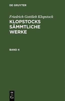 Friedrich Gottlieb Klopstock: Klopstocks Smmtliche Werke. Band 4 1