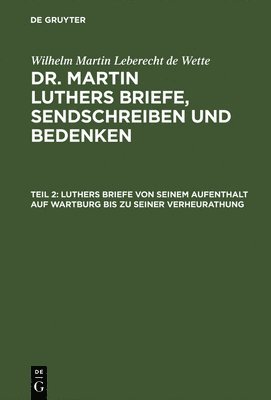 Wilhelm Martin Leberecht De Wette, Wilhelm Martin Leberecht de Wette - Luthers Briefe Von Seinem Aufenthalt Auf Wartburg Bis Zu Seiner Verheurathung, Inbunden
