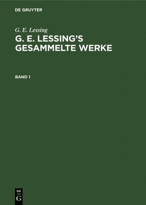 bokomslag G. E. Lessing: G. E. Lessing's Gesammelte Werke. Band 1