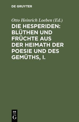 Die Hesperiden: Blthen Und Frchte Aus Der Heimath Der Poesie Und Des Gemths, I. 1