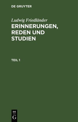 Ludwig Friedländer: Erinnerungen, Reden Und Studien. Teil 1
