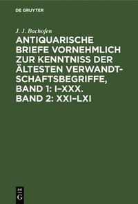 bokomslag Antiquarische Briefe Vornehmlich Zur Kenntniss Der ltesten Verwandtschaftsbegriffe, Band 1: I-XXX. Band 2: XXI-LXI