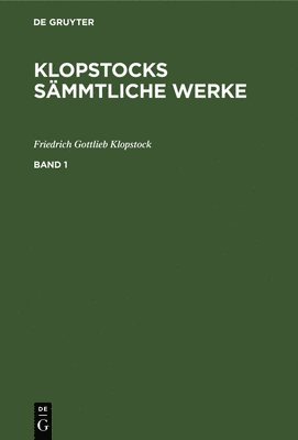 Friedrich Gottlieb Klopstock: Klopstocks Smmtliche Werke. Band 1 1