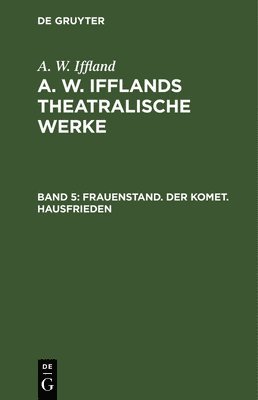 A W Iffland, A. W. Iffland, August Wilhelm Iffland - Frauenstand. Der Komet. Hausfrieden, Inbunden
