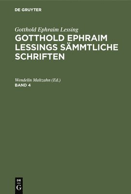 Gotthold Ephraim Lessing: Gotthold Ephraim Lessings Sämmtliche Schriften. Band 4