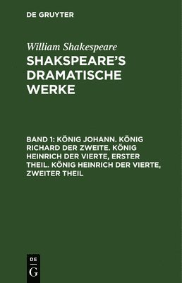 bokomslag Knig Johann. Knig Richard Der Zweite. Knig Heinrich Der Vierte, Erster Theil. Knig Heinrich Der Vierte, Zweiter Theil