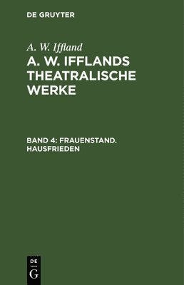 A W Iffland, A. W. Iffland, August Wilhelm Iffland - Frauenstand. Hausfrieden, Inbunden