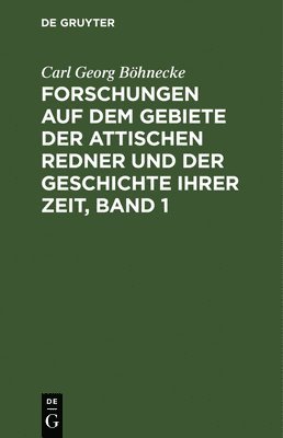 Forschungen Auf Dem Gebiete Der Attischen Redner Und Der Geschichte Ihrer Zeit, Band 1 1