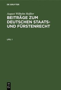 bokomslag August Wilhelm Heffter: Beitrge Zum Deutschen Staats- Und Frstenrecht. Lfg. 1