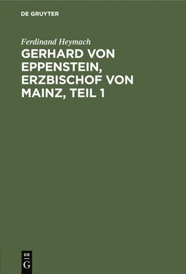 Gerhard von Eppenstein, Erzbischof von Mainz, Teil 1 1