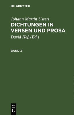 Johann Martin Usteri: Dichtungen in Versen Und Prosa. Band 3 1